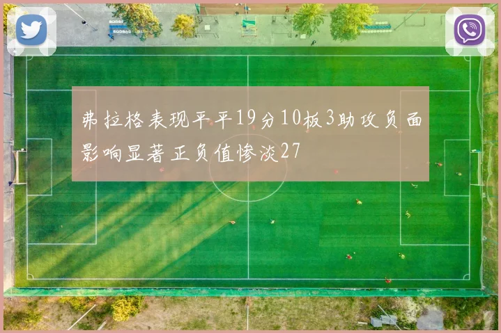 弗拉格表现平平19分10板3助攻负面影响显著正负值惨淡27