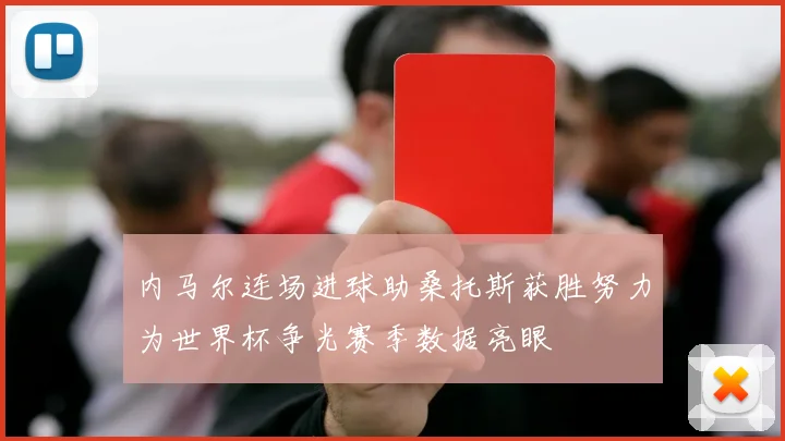 内马尔连场进球助桑托斯获胜努力为世界杯争光赛季数据亮眼